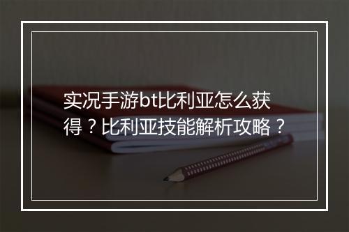 实况手游bt比利亚怎么获得？比利亚技能解析攻略？
