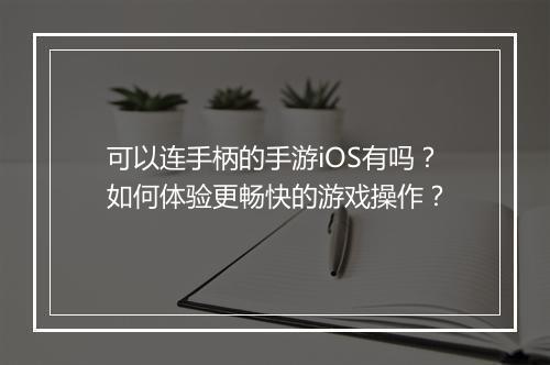 可以连手柄的手游iOS有吗？如何体验更畅快的游戏操作？