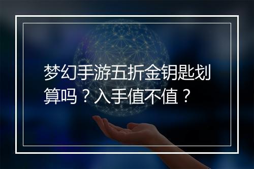 梦幻手游五折金钥匙划算吗?入手值不值?