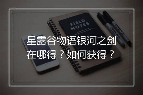 星露谷物语银河之剑在哪得？如何获得？
