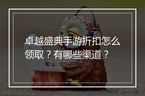 卓越盛典手游折扣怎么领取？有哪些渠道？