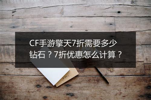 CF手游擎天7折需要多少钻石？7折优惠怎么计算？