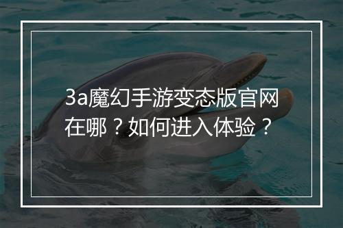 3a魔幻手游变态版官网在哪?如何进入体验?
