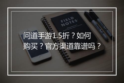 问道手游1.5折？如何购买？官方渠道靠谱吗？