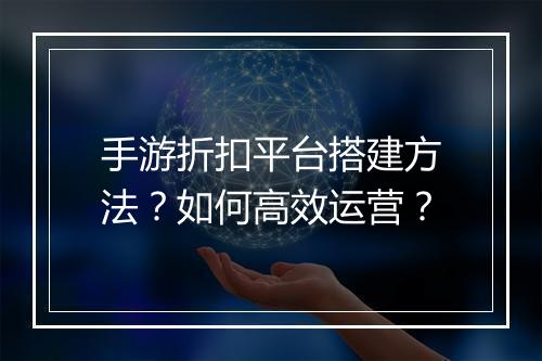 手游折扣平台搭建方法？如何高效运营？