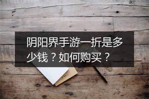 阴阳界手游一折是多少钱?如何购买?
