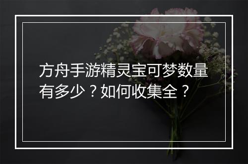 方舟手游精灵宝可梦数量有多少？如何收集全？