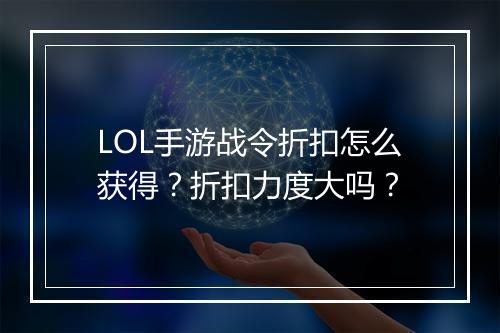 LOL手游战令折扣怎么获得？折扣力度大吗？