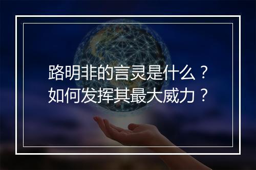 路明非的言灵是什么？如何发挥其最大威力？