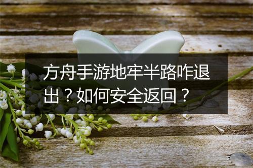 方舟手游地牢半路咋退出？如何安全返回？