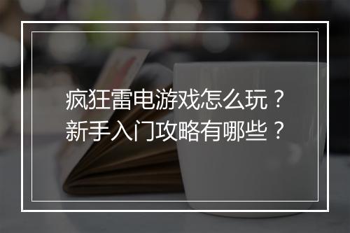 疯狂雷电游戏怎么玩?新手入门攻略有哪些?