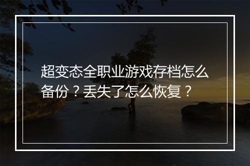 超变态全职业游戏存档怎么备份？丢失了怎么恢复？