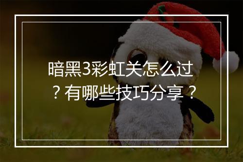 暗黑3彩虹关怎么过?有哪些技巧分享?