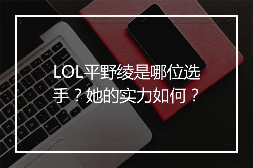 LOL平野绫是哪位选手?她的实力如何?