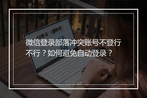 微信登录部落冲突账号不登行不行？如何避免自动登录？