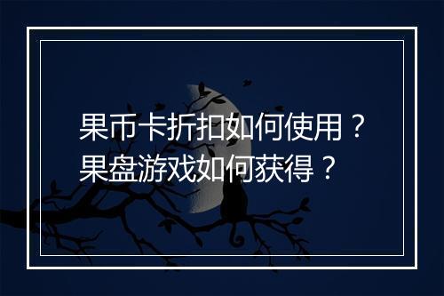 果币卡折扣如何使用？果盘游戏如何获得？