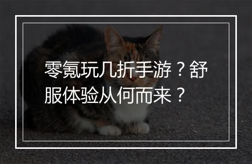 零氪玩几折手游？舒服体验从何而来？