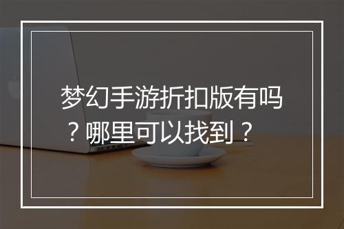 梦幻手游折扣版有吗？哪里可以找到？