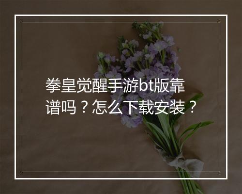 拳皇觉醒手游bt版靠谱吗？怎么下载安装？
