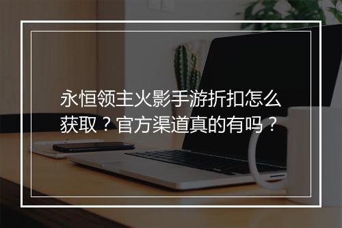 永恒领主火影手游折扣怎么获取?官方渠道真的有吗?
