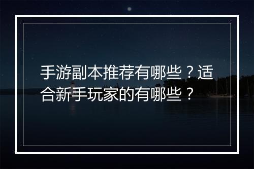 手游副本推荐有哪些？适合新手玩家的有哪些？
