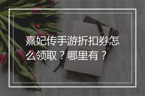 熹妃传手游折扣券怎么领取?哪里有?