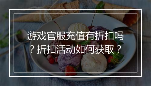 游戏官服充值有折扣吗？折扣活动如何获取？