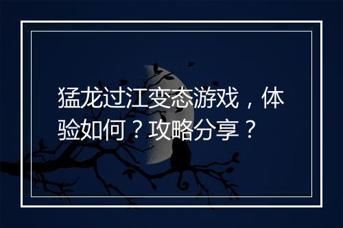 猛龙过江变态游戏,体验如何?攻略分享?