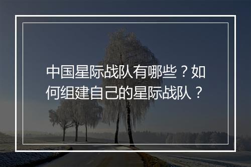 中国星际战队有哪些？如何组建自己的星际战队？