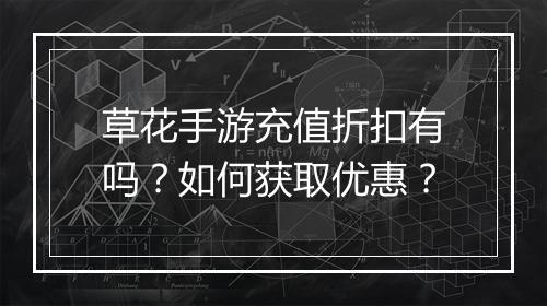 草花手游充值折扣有吗？如何获取优惠？