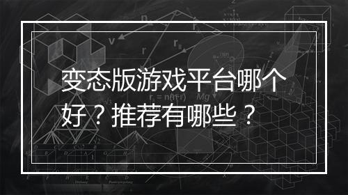 变态版游戏平台哪个好？推荐有哪些？