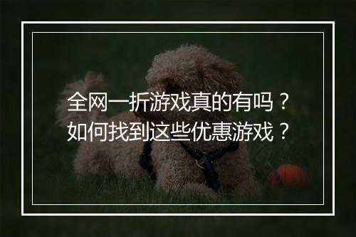 全网一折游戏真的有吗？如何找到这些优惠游戏？