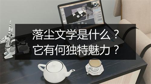 落尘文学是什么?它有何独特魅力?