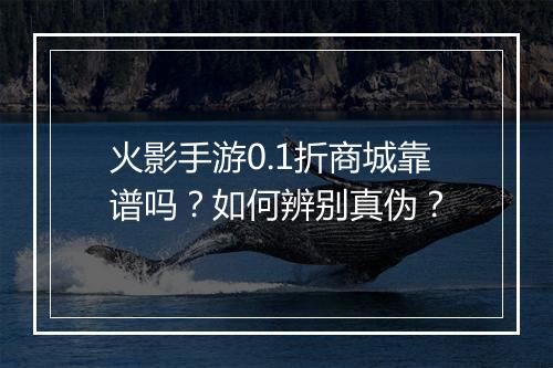 火影手游0.1折商城靠谱吗?如何辨别真伪?