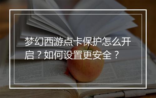 梦幻西游点卡保护怎么开启？如何设置更安全？