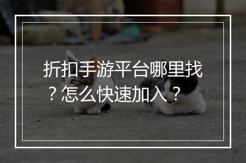 折扣手游平台哪里找？怎么快速加入？