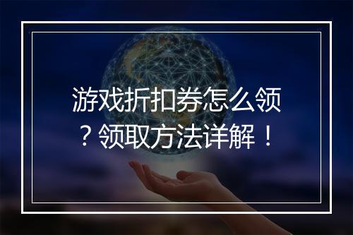 游戏折扣券怎么领?领取方法详解!