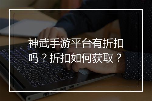 神武手游平台有折扣吗？折扣如何获取？