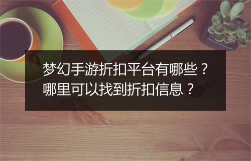 梦幻手游折扣平台有哪些？哪里可以找到折扣信息？