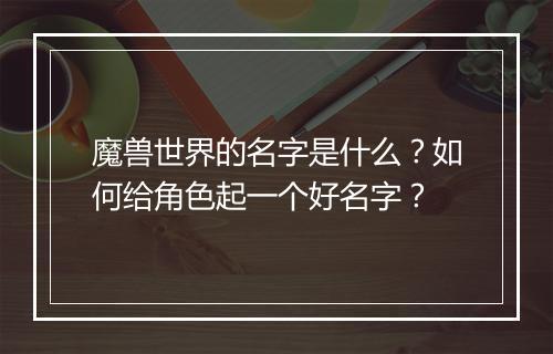 魔兽世界的名字是什么？如何给角色起一个好名字？