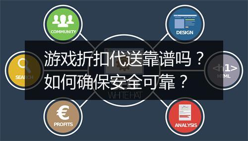 游戏折扣代送靠谱吗？如何确保安全可靠？