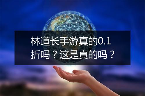 林道长手游真的0.1折吗？这是真的吗？