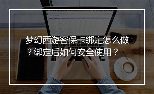 梦幻西游密保卡绑定怎么做？绑定后如何安全使用？