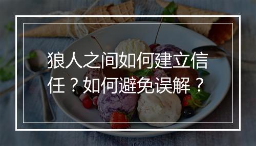 狼人之间如何建立信任？如何避免误解？