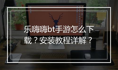 乐嗨嗨bt手游怎么下载？安装教程详解？