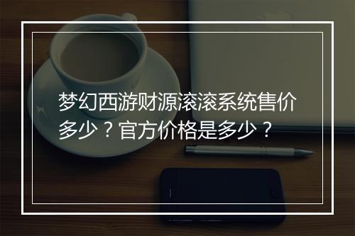 梦幻西游财源滚滚系统售价多少？官方价格是多少？