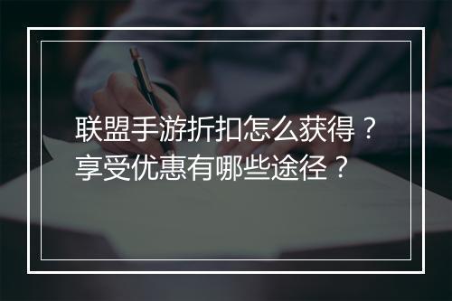 联盟手游折扣怎么获得?享受优惠有哪些途径?