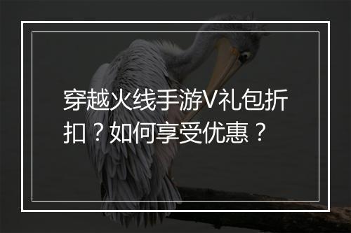 穿越火线手游V礼包折扣?如何享受优惠?