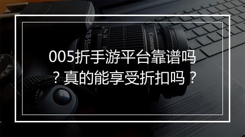 005折手游平台靠谱吗?真的能享受折扣吗?
