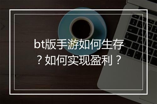 bt版手游如何生存?如何实现盈利?